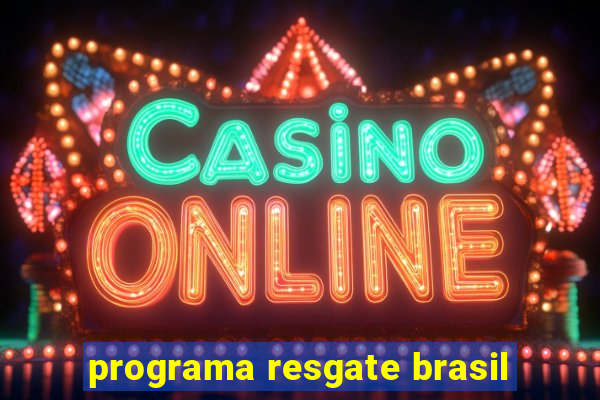 programa resgate brasil